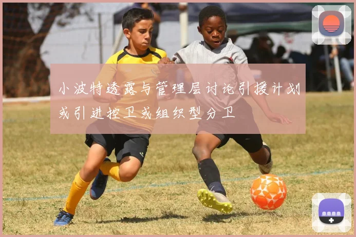 小波特透露与管理层讨论引援计划或引进控卫或组织型分卫