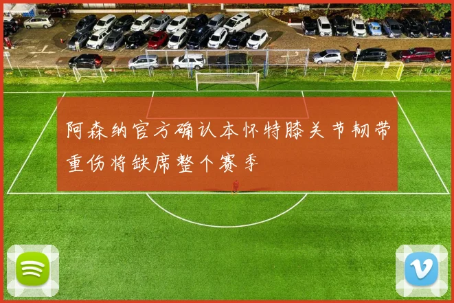 阿森纳官方确认本怀特膝关节韧带重伤将缺席整个赛季