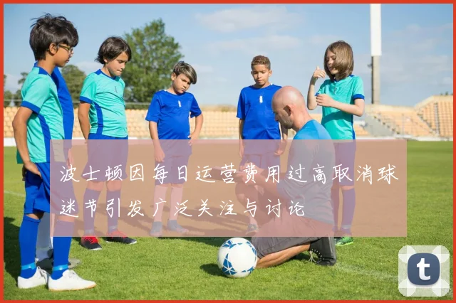 波士顿因每日运营费用过高取消球迷节引发广泛关注与讨论