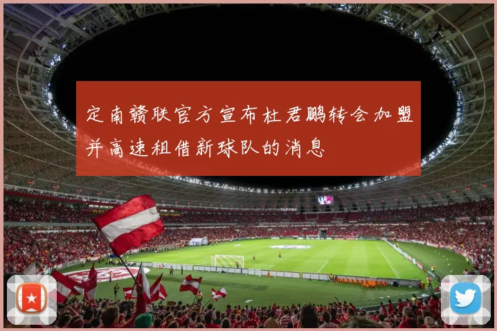 定南赣联官方宣布杜君鹏转会加盟并高速租借新球队的消息
